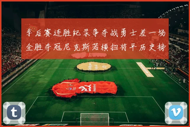 季后赛连胜纪录争夺战勇士差一场全胜夺冠尼克斯若横扫将平历史榜首