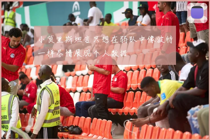小莫里斯坦言只想在弱队中像波特一样尽情展现个人数据