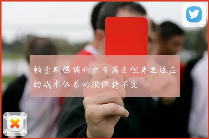 帕金斯强调科尔可离去但库里适应的战术体系必须保持不变